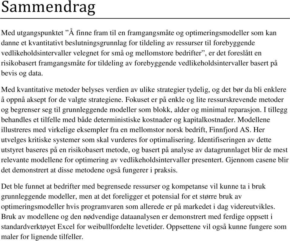 Med kvantitative metoder belyses verdien av ulike strategier tydelig, og det bør da bli enklere å oppnå aksept for de valgte strategiene.