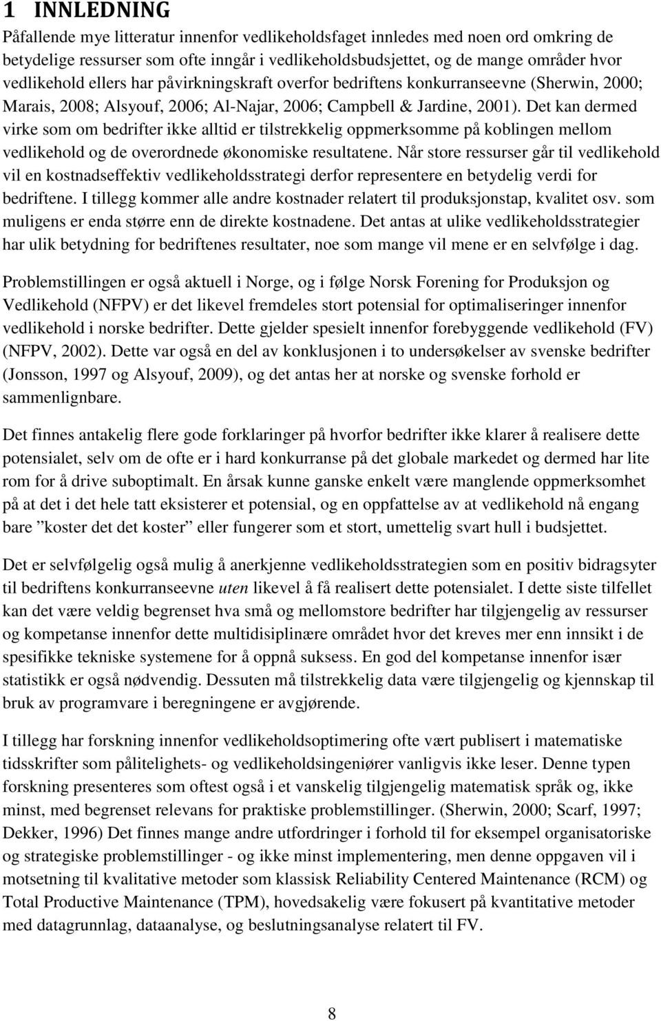 Det kan dermed virke som om bedrifter ikke alltid er tilstrekkelig oppmerksomme på koblingen mellom vedlikehold og de overordnede økonomiske resultatene.