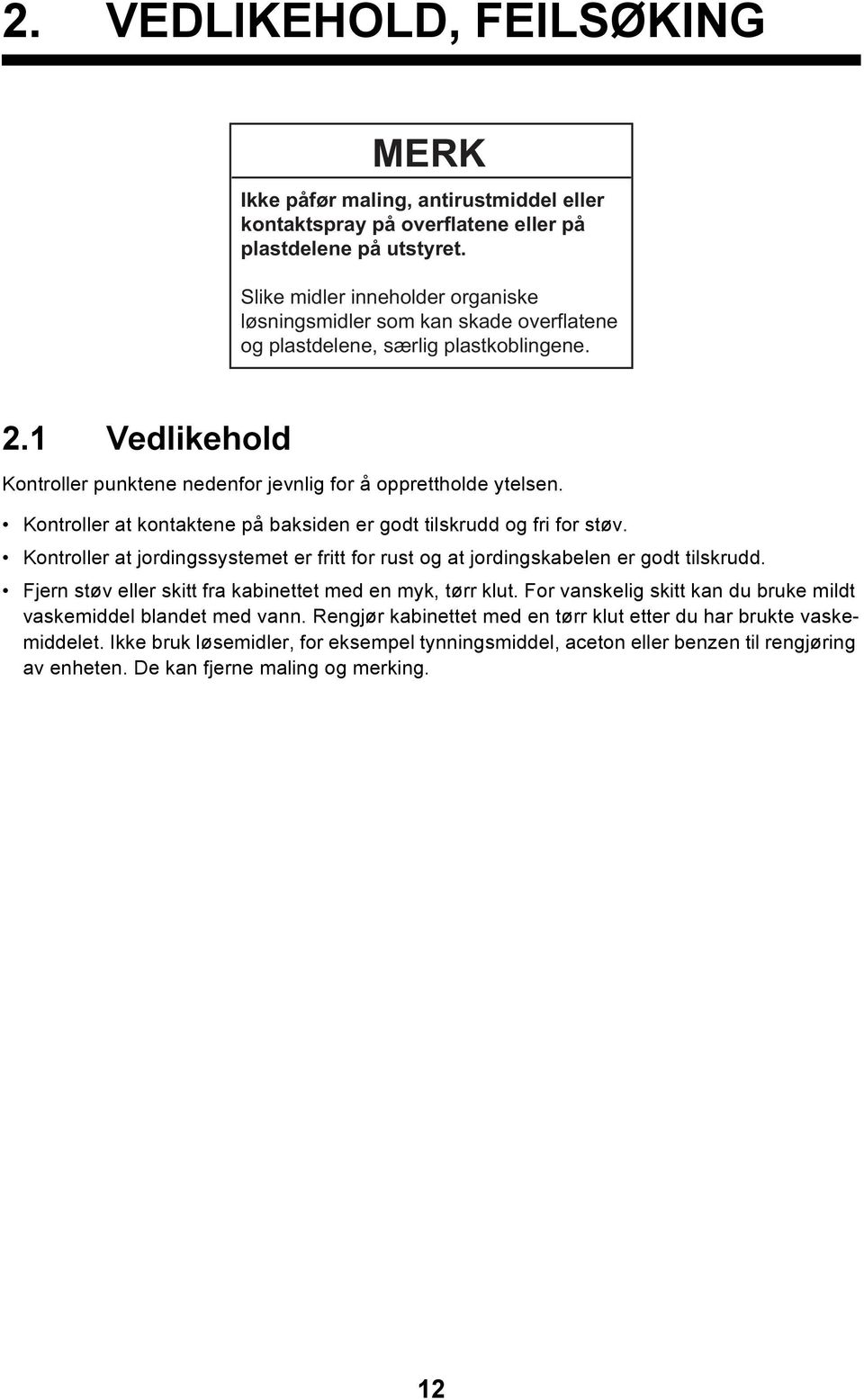 Kontroller at kontaktene på baksiden er godt tilskrudd og fri for støv. Kontroller at jordingssystemet er fritt for rust og at jordingskabelen er godt tilskrudd.