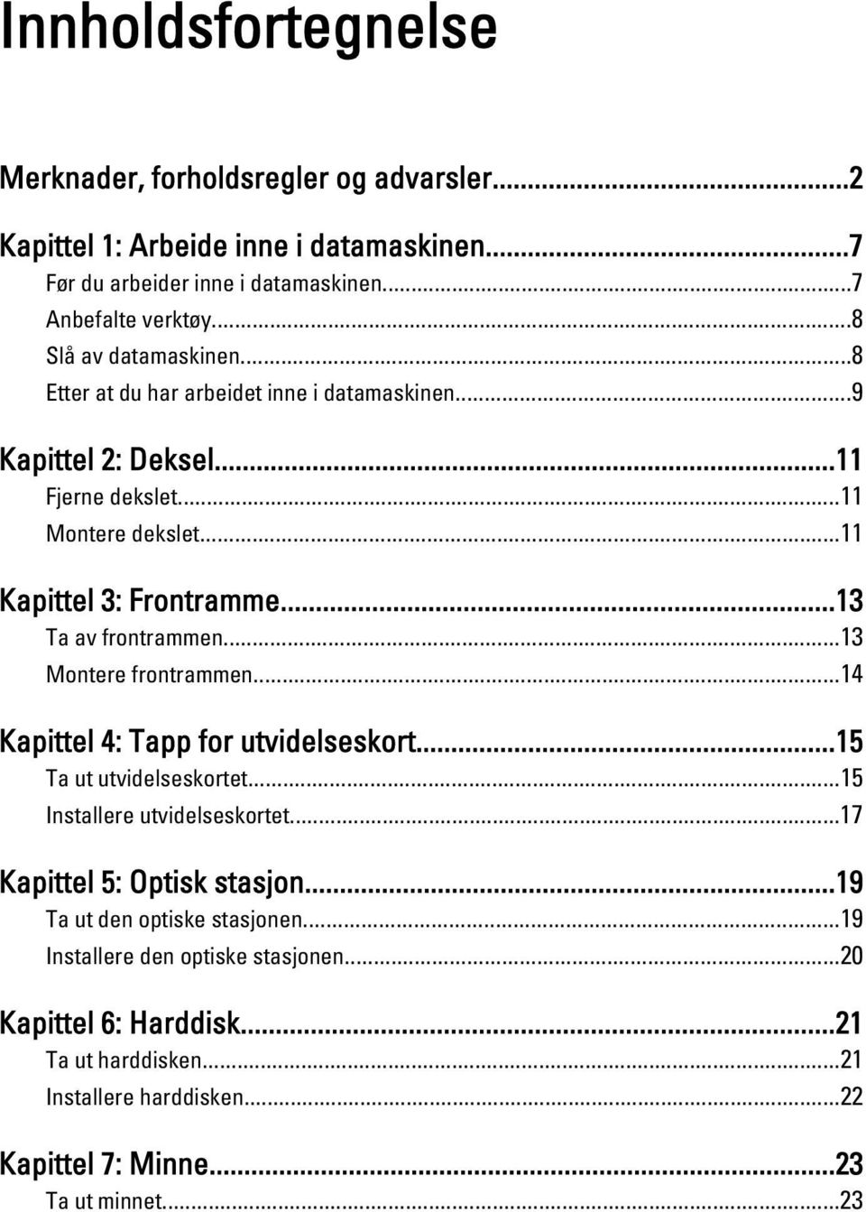 ..13 Ta av frontrammen...13 Montere frontrammen...14 Kapittel 4: Tapp for utvidelseskort...15 Ta ut utvidelseskortet...15 Installere utvidelseskortet.