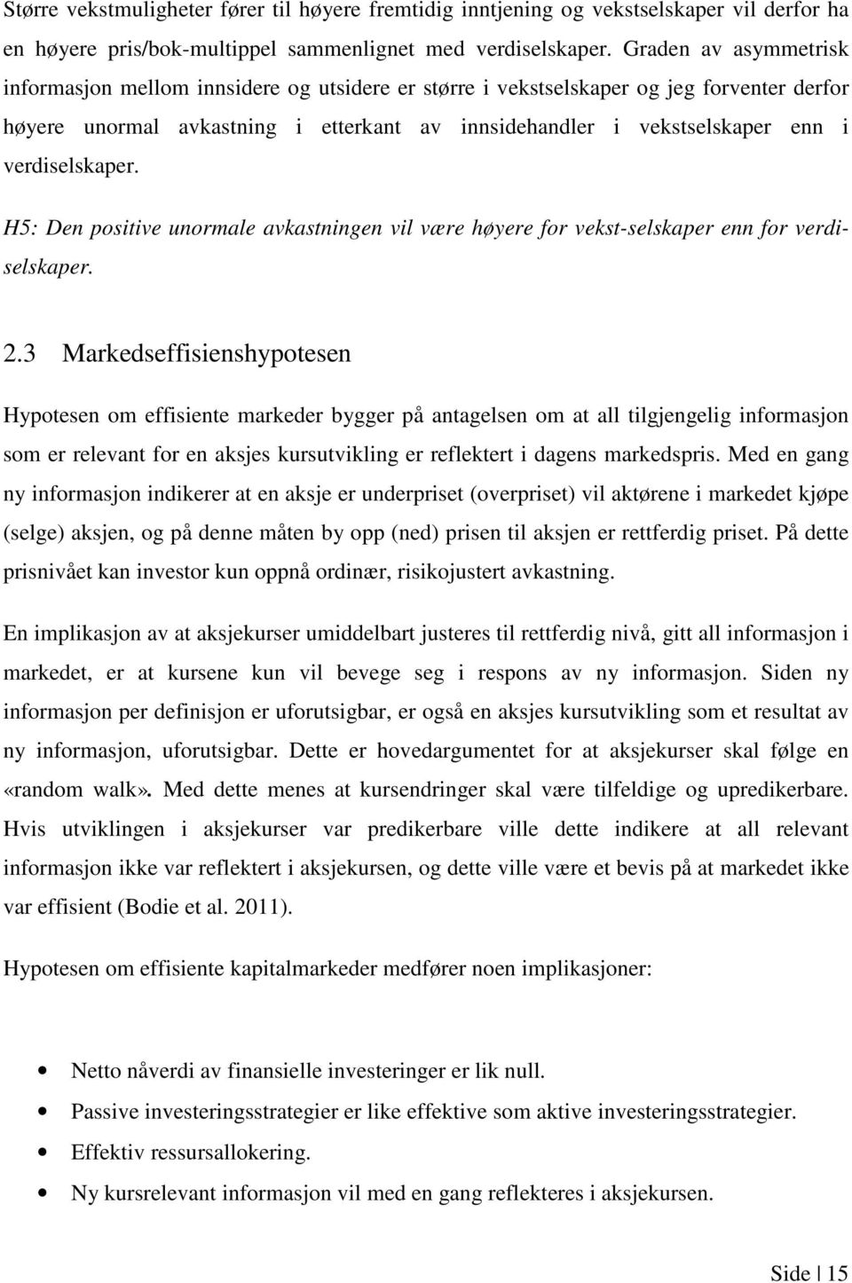 verdiselskaper. H5: Den positive unormale avkastningen vil være høyere for vekst-selskaper enn for verdiselskaper. 2.