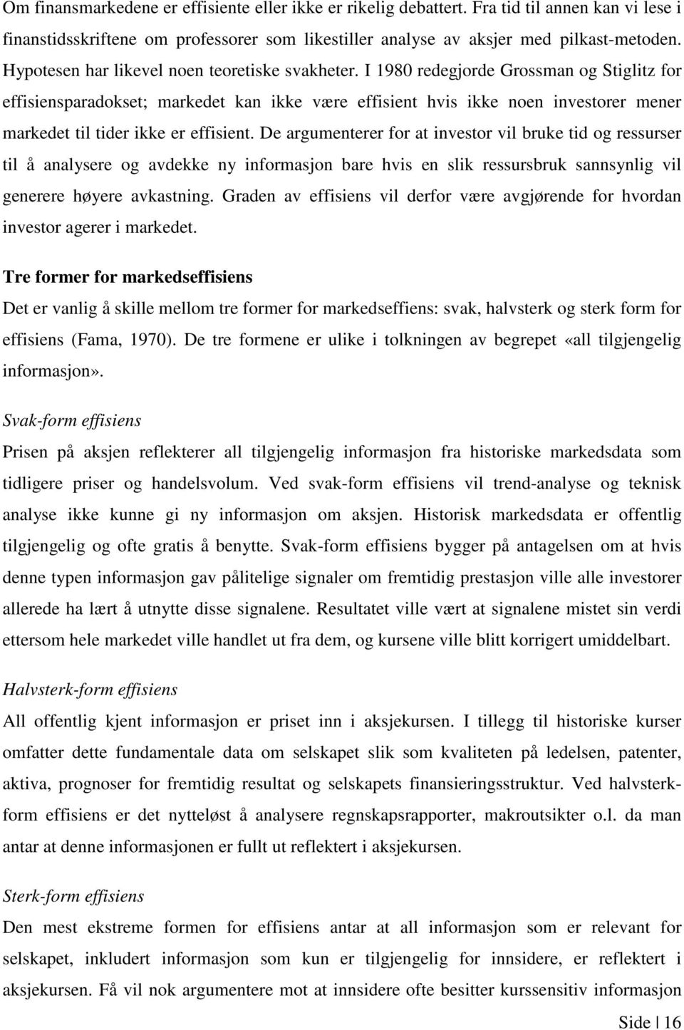 I 1980 redegjorde Grossman og Stiglitz for effisiensparadokset; markedet kan ikke være effisient hvis ikke noen investorer mener markedet til tider ikke er effisient.