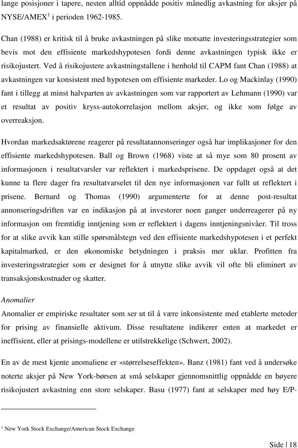 Ved å risikojustere avkastningstallene i henhold til CAPM fant Chan (1988) at avkastningen var konsistent med hypotesen om effisiente markeder.