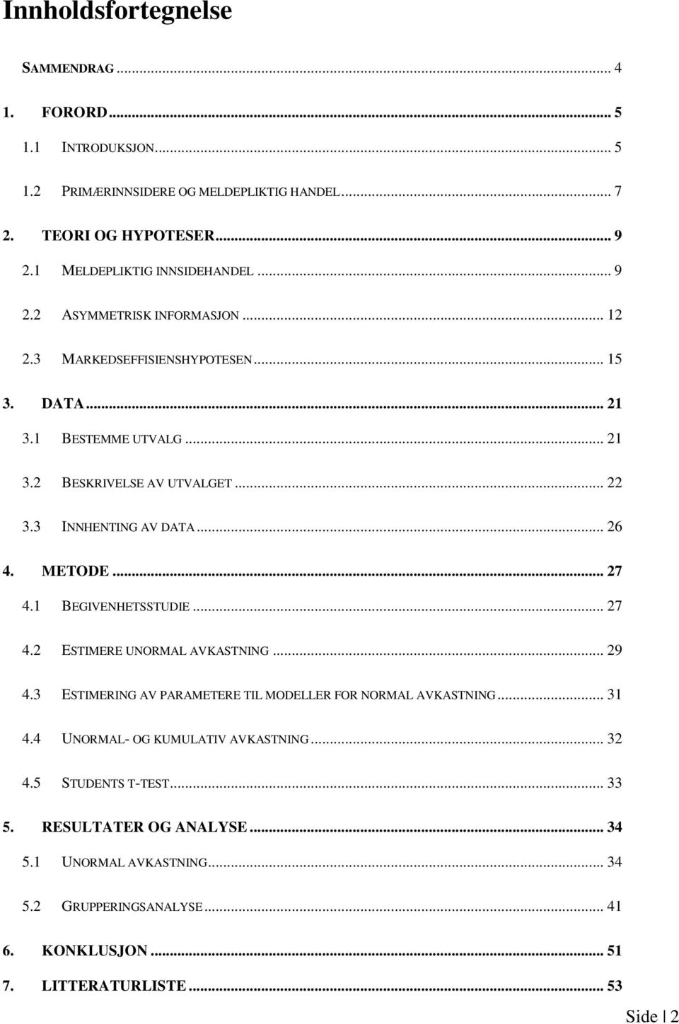 METODE... 27 4.1 BEGIVENHETSSTUDIE... 27 4.2 ESTIMERE UNORMAL AVKASTNING... 29 4.3 ESTIMERING AV PARAMETERE TIL MODELLER FOR NORMAL AVKASTNING... 31 4.