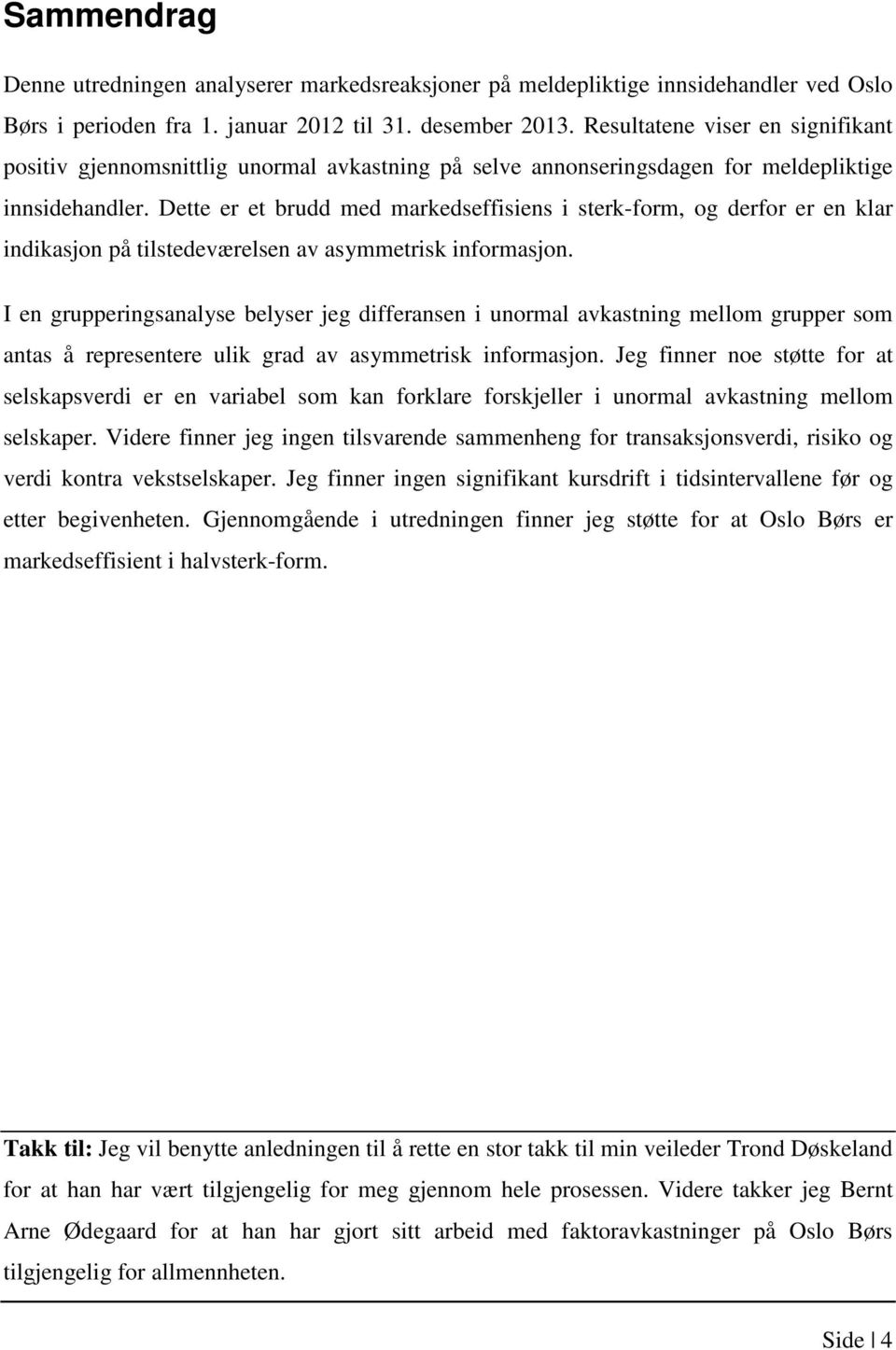 Dette er et brudd med markedseffisiens i sterk-form, og derfor er en klar indikasjon på tilstedeværelsen av asymmetrisk informasjon.