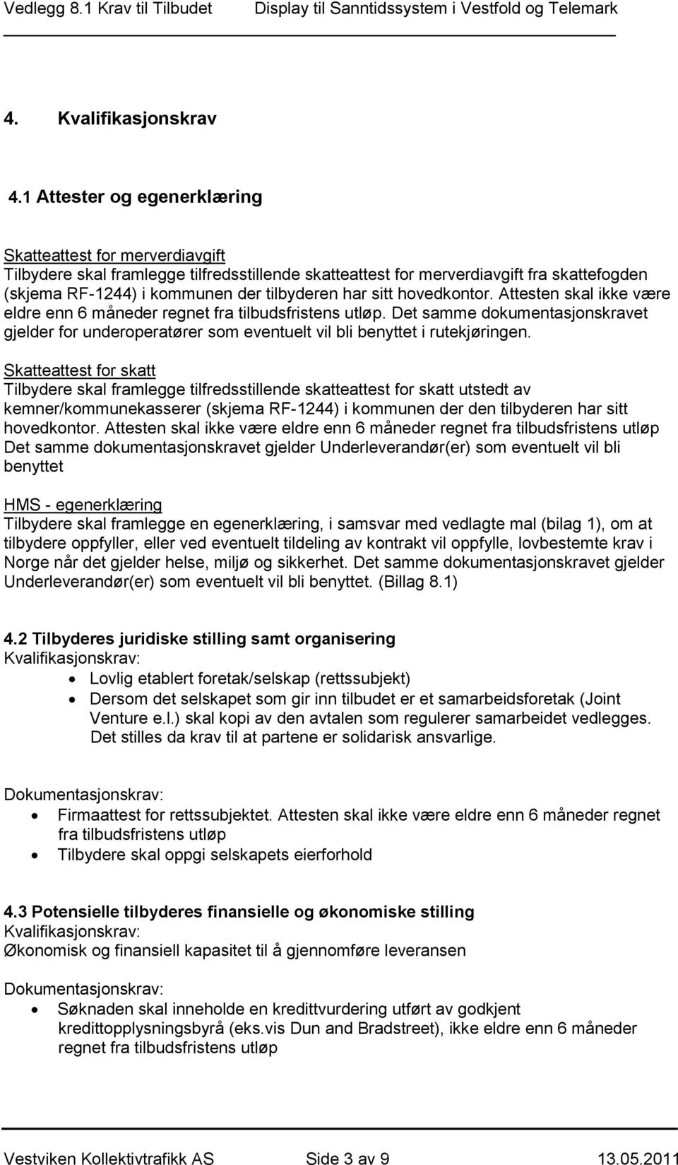 sitt hovedkontor. Attesten skal ikke være eldre enn 6 måneder regnet fra tilbudsfristens utløp.