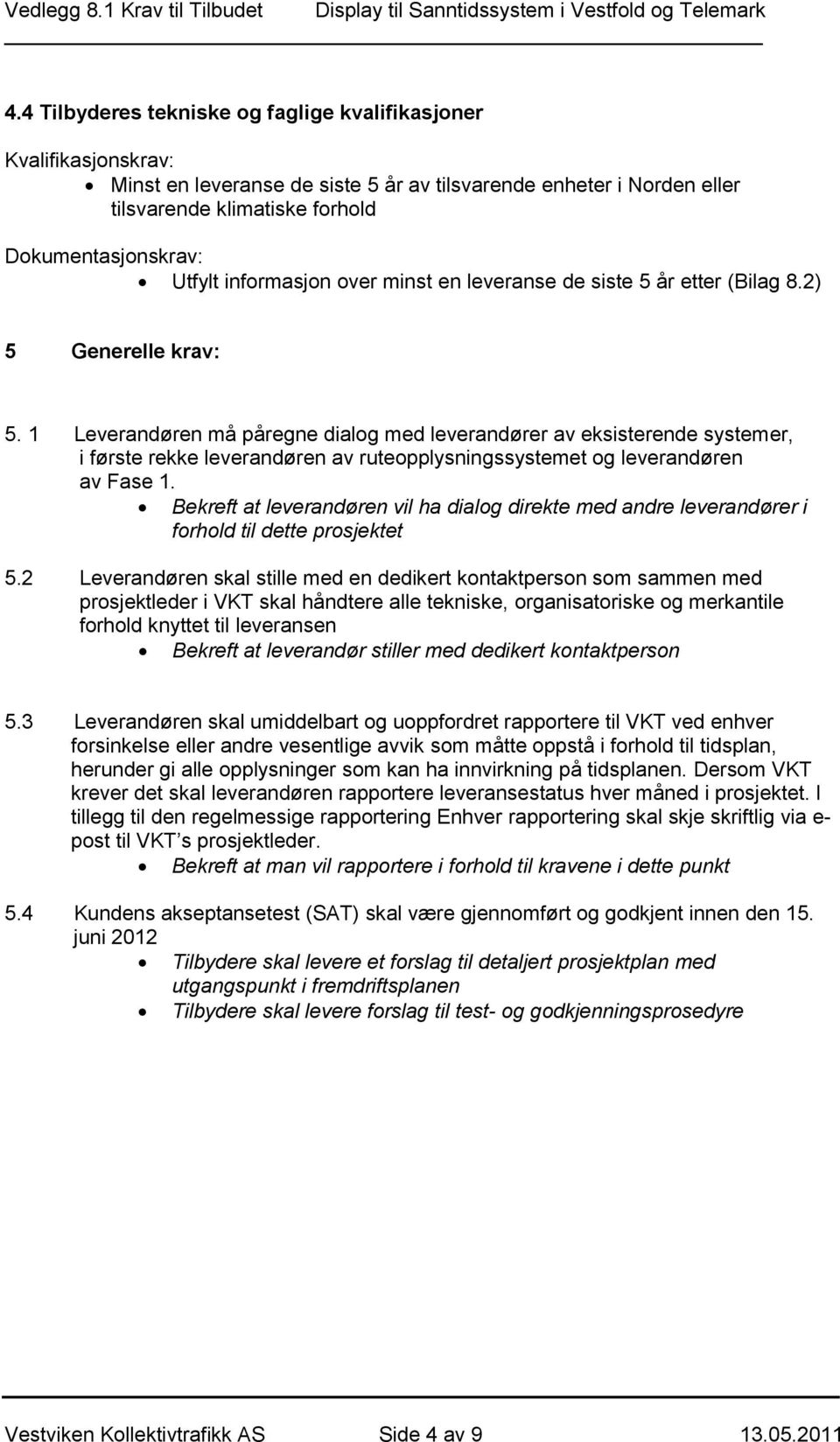 1 Leverandøren må påregne dialog med leverandører av eksisterende systemer, i første rekke leverandøren av ruteopplysningssystemet og leverandøren av Fase 1.