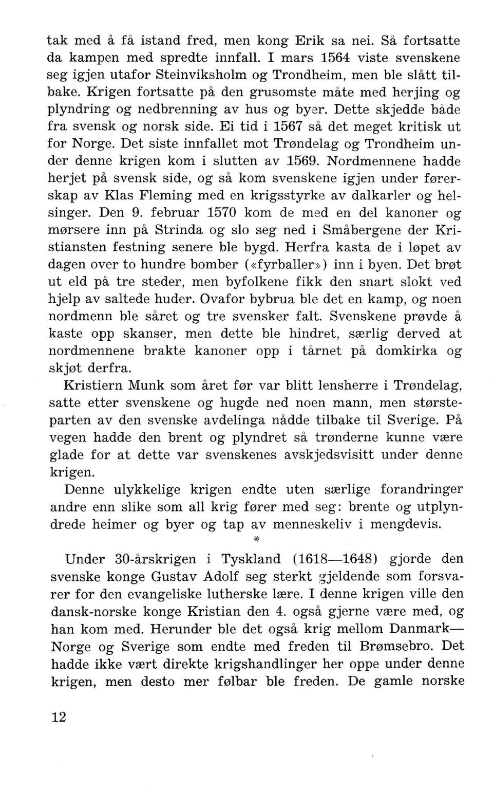 Det siste innfallet mot Tmndelag og Trondheim under denne krigen kom i slutten av 1569.