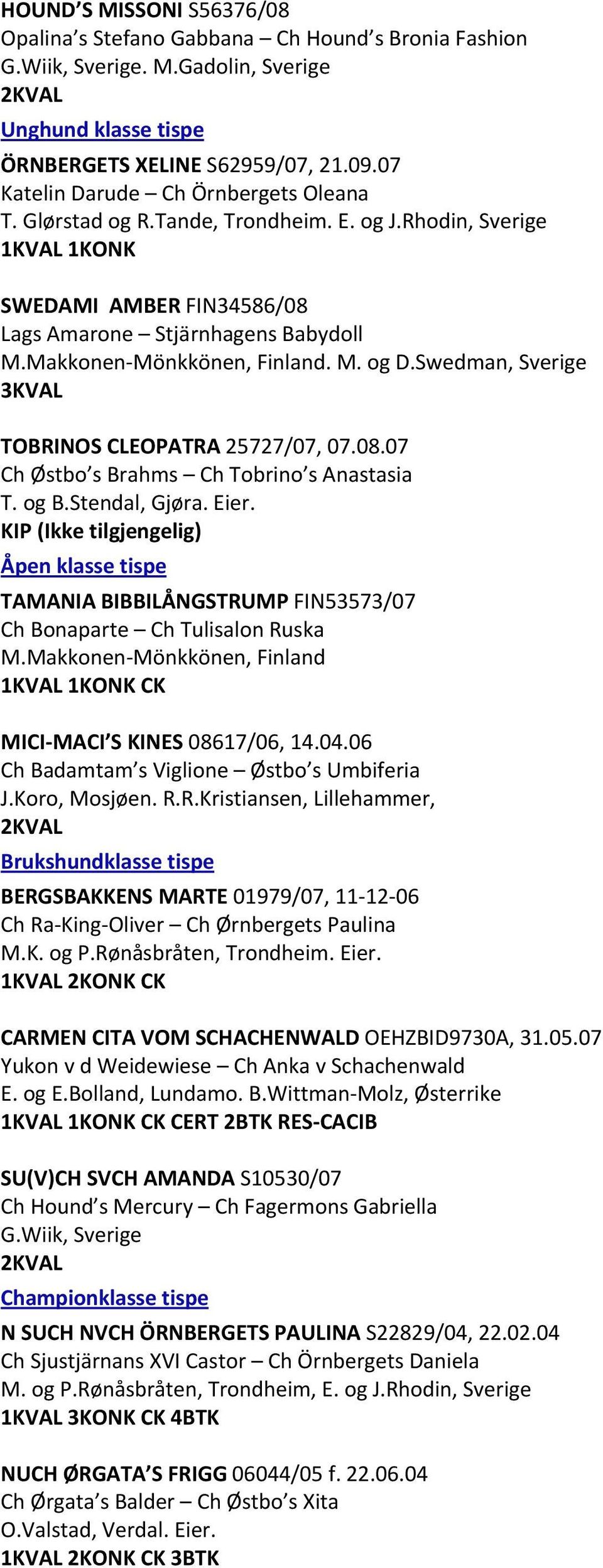 Swedman, Sverige 3KVAL TOBRINOS CLEOPATRA 25727/07, 07.08.07 Ch Østbo s Brahms Ch Tobrino s Anastasia T. og B.Stendal, Gjøra. Eier.