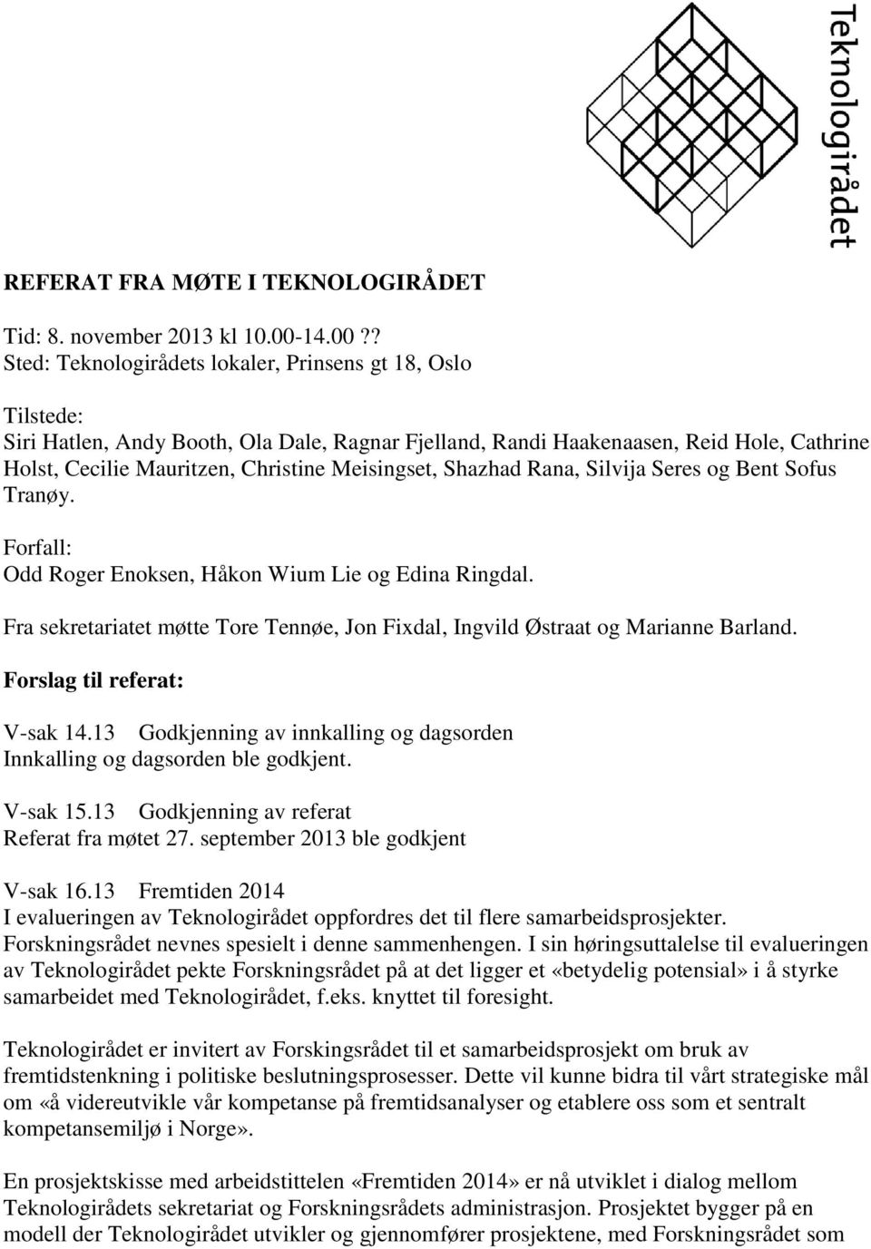 ? Sted: Teknologirådets lokaler, Prinsens gt 18, Oslo Tilstede: Siri Hatlen, Andy Booth, Ola Dale, Ragnar Fjelland, Randi Haakenaasen, Reid Hole, Cathrine Holst, Cecilie Mauritzen, Christine