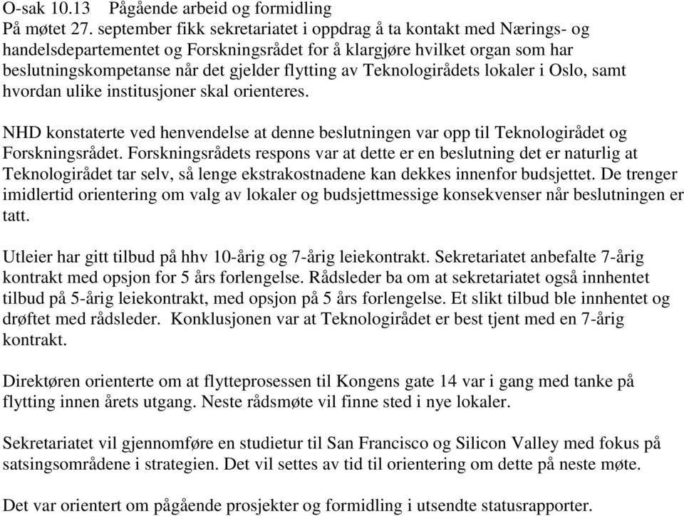 Teknologirådets lokaler i Oslo, samt hvordan ulike institusjoner skal orienteres. NHD konstaterte ved henvendelse at denne beslutningen var opp til Teknologirådet og Forskningsrådet.