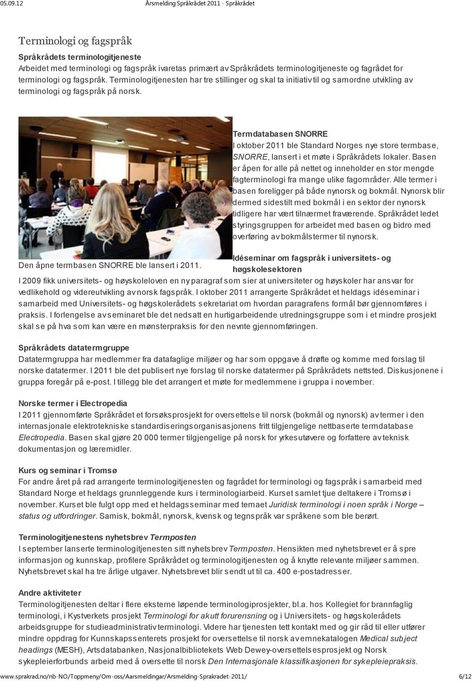 Termdatabasen SNORRE I oktober 2011 ble Standard Norges nye store termbase, SNORRE, lansert i et møte i Språkrådets lokaler.