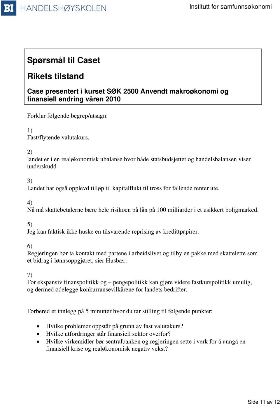 4) Nå må skattebetalerne bære hele risikoen på lån på 100 milliarder i et usikkert boligmarked. 5) Jeg kan faktisk ikke huske en tilsvarende reprising av kredittpapirer.