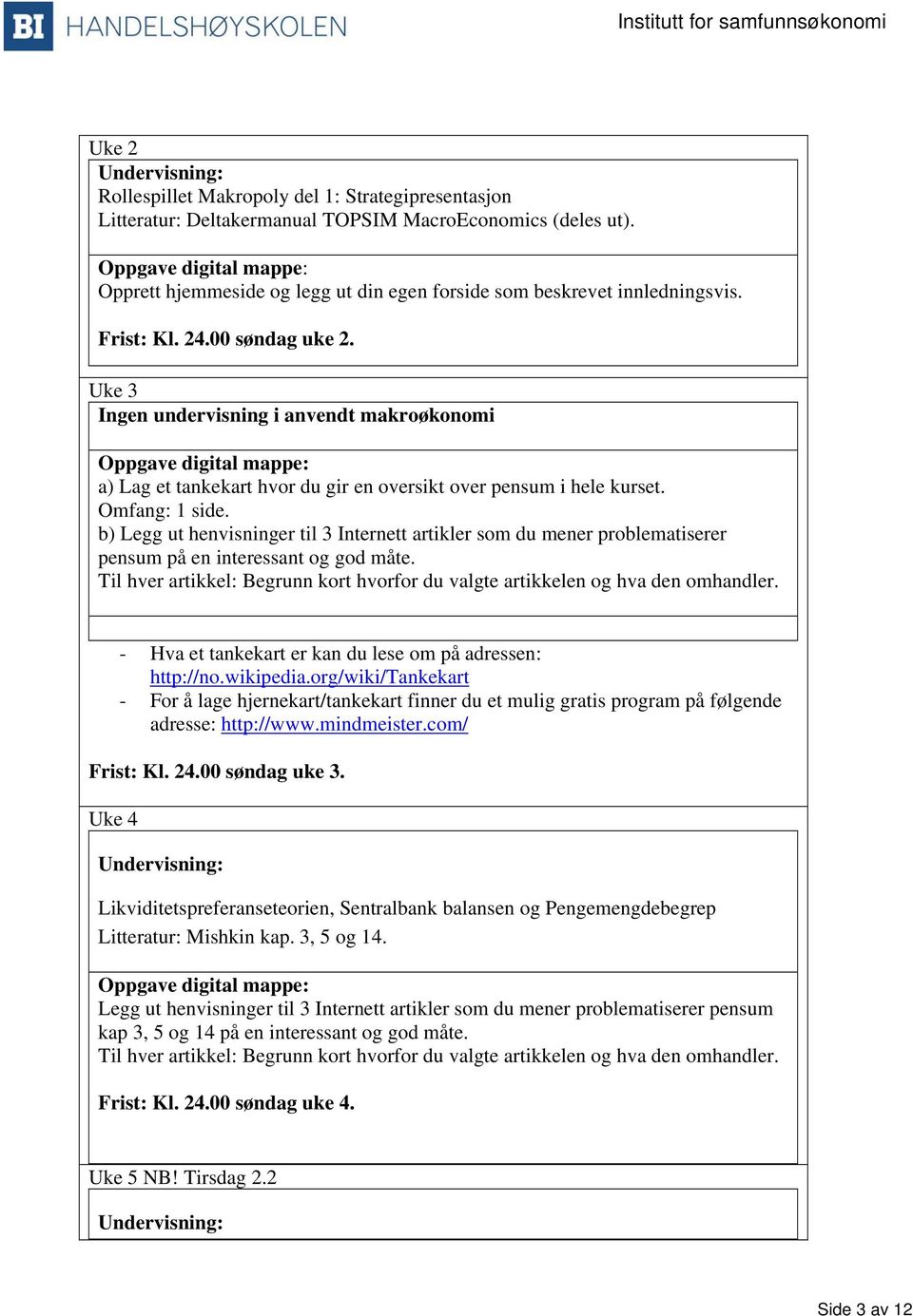 b) Legg ut henvisninger til 3 Internett artikler som du mener problematiserer pensum på en interessant og god måte. Til hver artikkel: Begrunn kort hvorfor du valgte artikkelen og hva den omhandler.