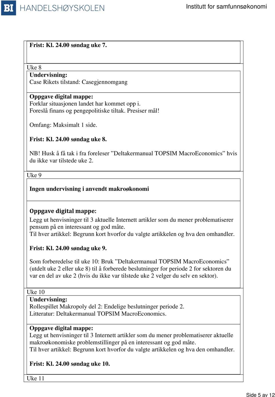 Uke 9 Ingen undervisning i anvendt makroøkonomi Legg ut henvisninger til 3 aktuelle Internett artikler som du mener problematiserer pensum på en interessant og god måte.