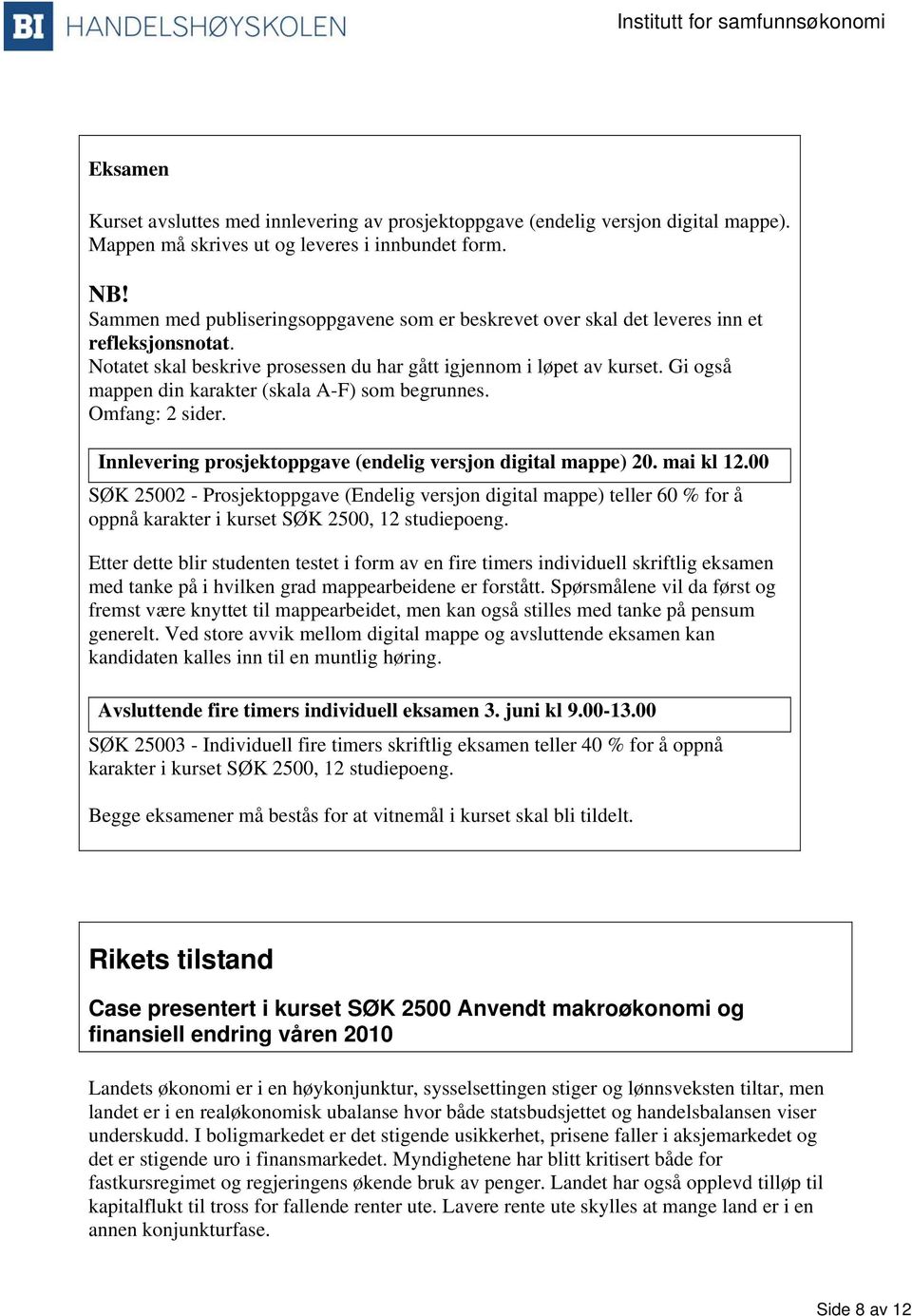 Gi også mappen din karakter (skala A-F) som begrunnes. Omfang: 2 sider. Innlevering prosjektoppgave (endelig versjon digital mappe) 20. mai kl 12.