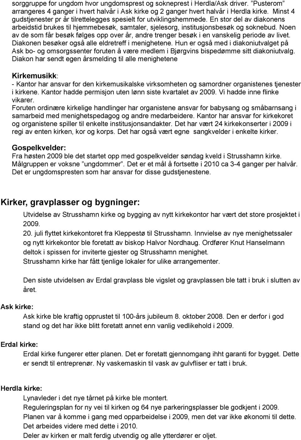 Noen av de som får besøk følges opp over år, andre trenger besøk i en vanskelig periode av livet. Diakonen besøker også alle eldretreff i menighetene.