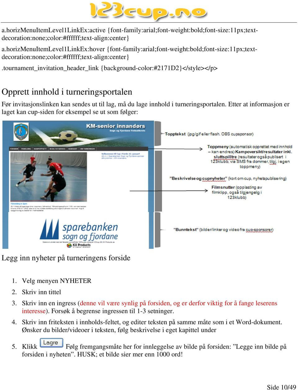 tournament_invitation_header_link {background-color:#2171d2}</style></p> Opprett innhold i turneringsportalen Før invitasjonslinken kan sendes ut til lag, må du lage innhold i turneringsportalen.