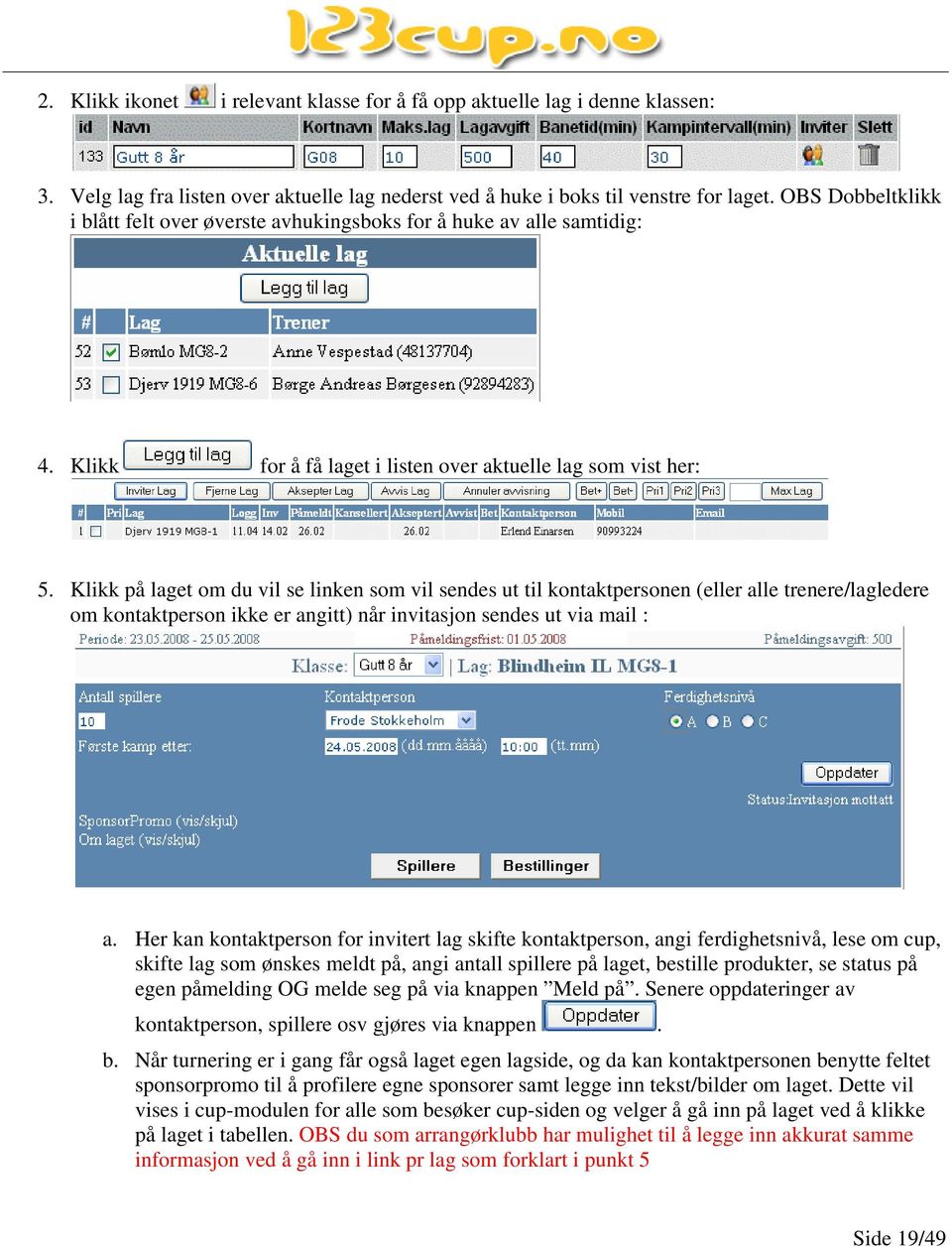 Klikk på laget om du vil se linken som vil sendes ut til kontaktpersonen (eller alle trenere/lagledere om kontaktperson ikke er angitt) når invitasjon sendes ut via mail : a.