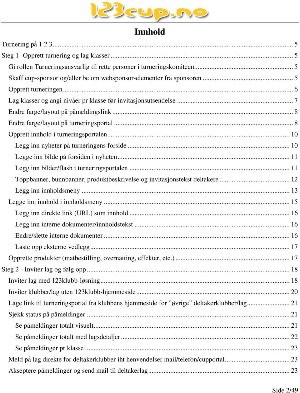 .. 7 Endre farge/layout på påmeldingslink... 8 Endre farge/layout på turneringsportal... 8 Opprett innhold i turneringsportalen... 10 Legg inn nyheter på turneringens forside.