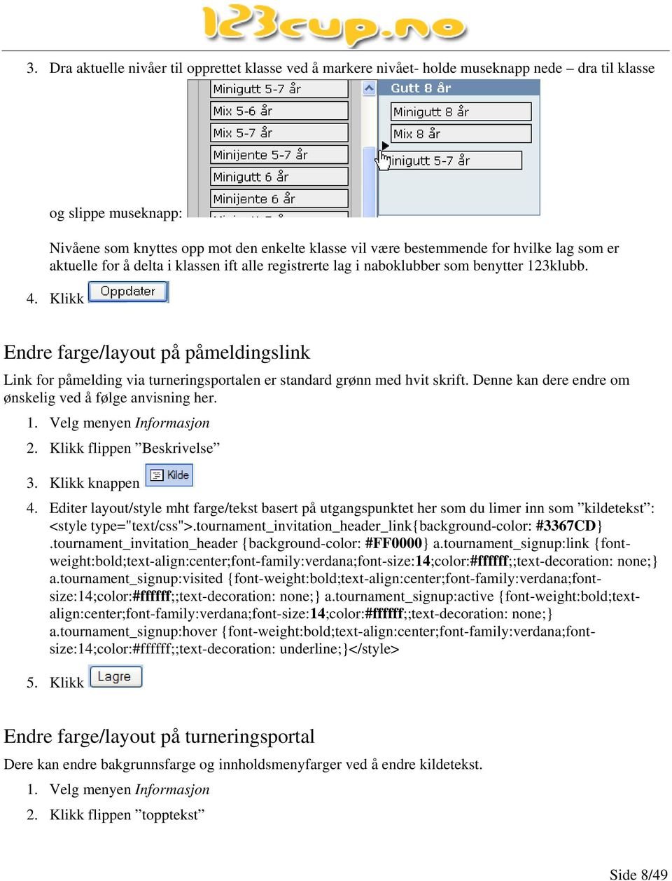 Klikk Endre farge/layout på påmeldingslink Link for påmelding via turneringsportalen er standard grønn med hvit skrift. Denne kan dere endre om ønskelig ved å følge anvisning her. 1.