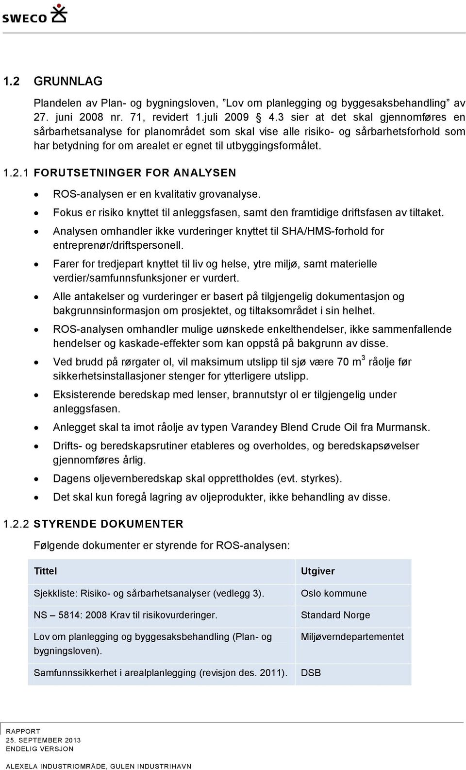 1 FORUTSETNINGER FOR ANALYSEN ROS-analysen er en kvalitativ grovanalyse. Fokus er risiko knyttet til anleggsfasen, samt den framtidige driftsfasen av tiltaket.