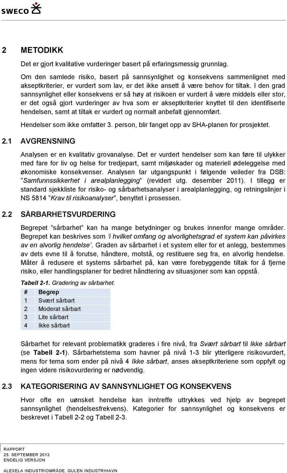 I den grad sannsynlighet eller konsekvens er så høy at risikoen er vurdert å være middels eller stor, er det også gjort vurderinger av hva som er akseptkriterier knyttet til den identifiserte