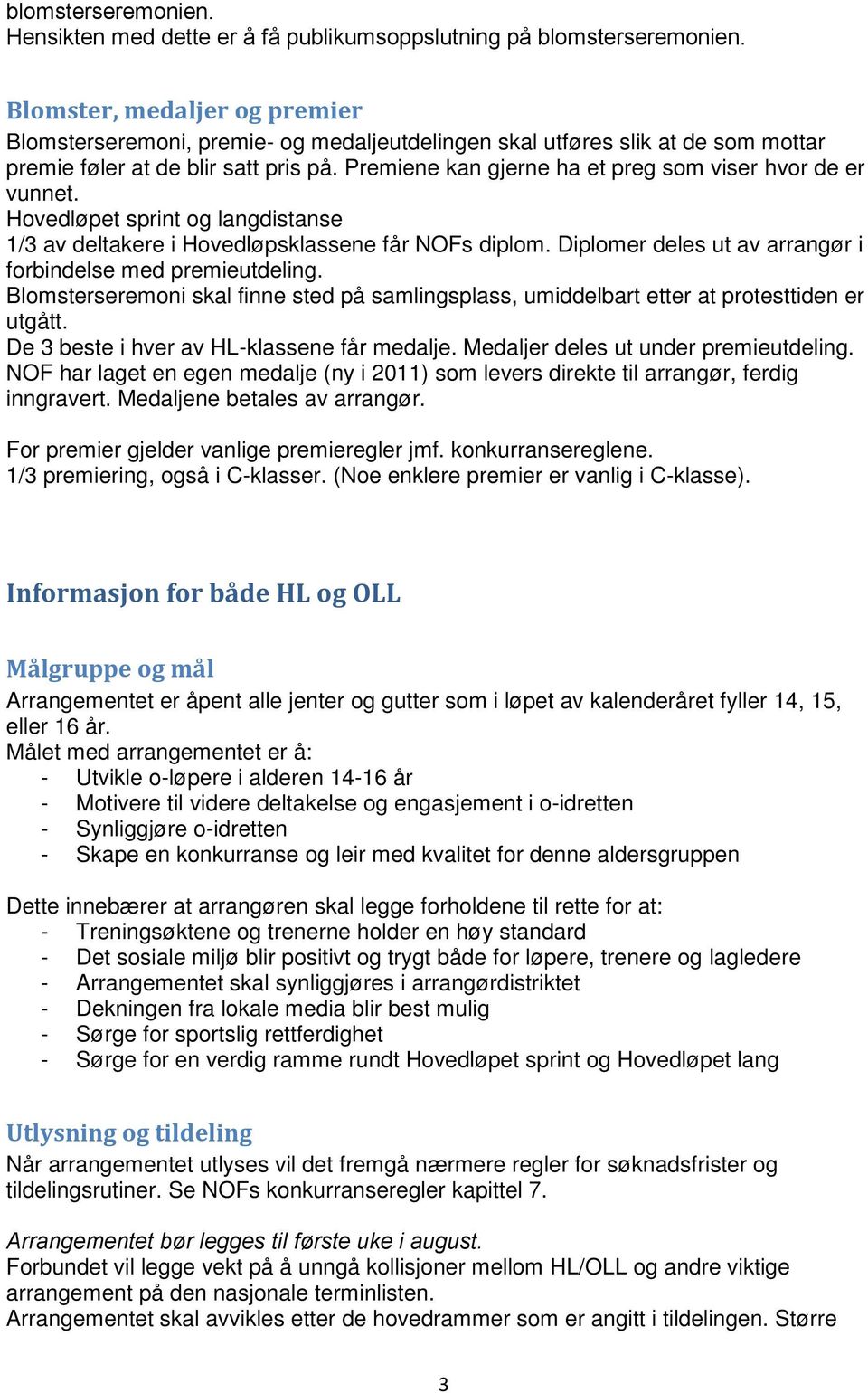 Premiene kan gjerne ha et preg som viser hvor de er vunnet. Hovedløpet sprint og langdistanse 1/3 av deltakere i Hovedløpsklassene får NOFs diplom.