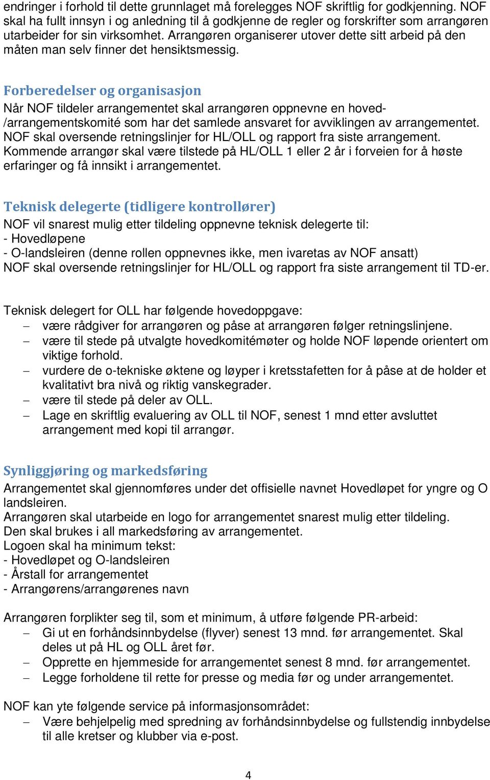 Arrangøren organiserer utover dette sitt arbeid på den måten man selv finner det hensiktsmessig.