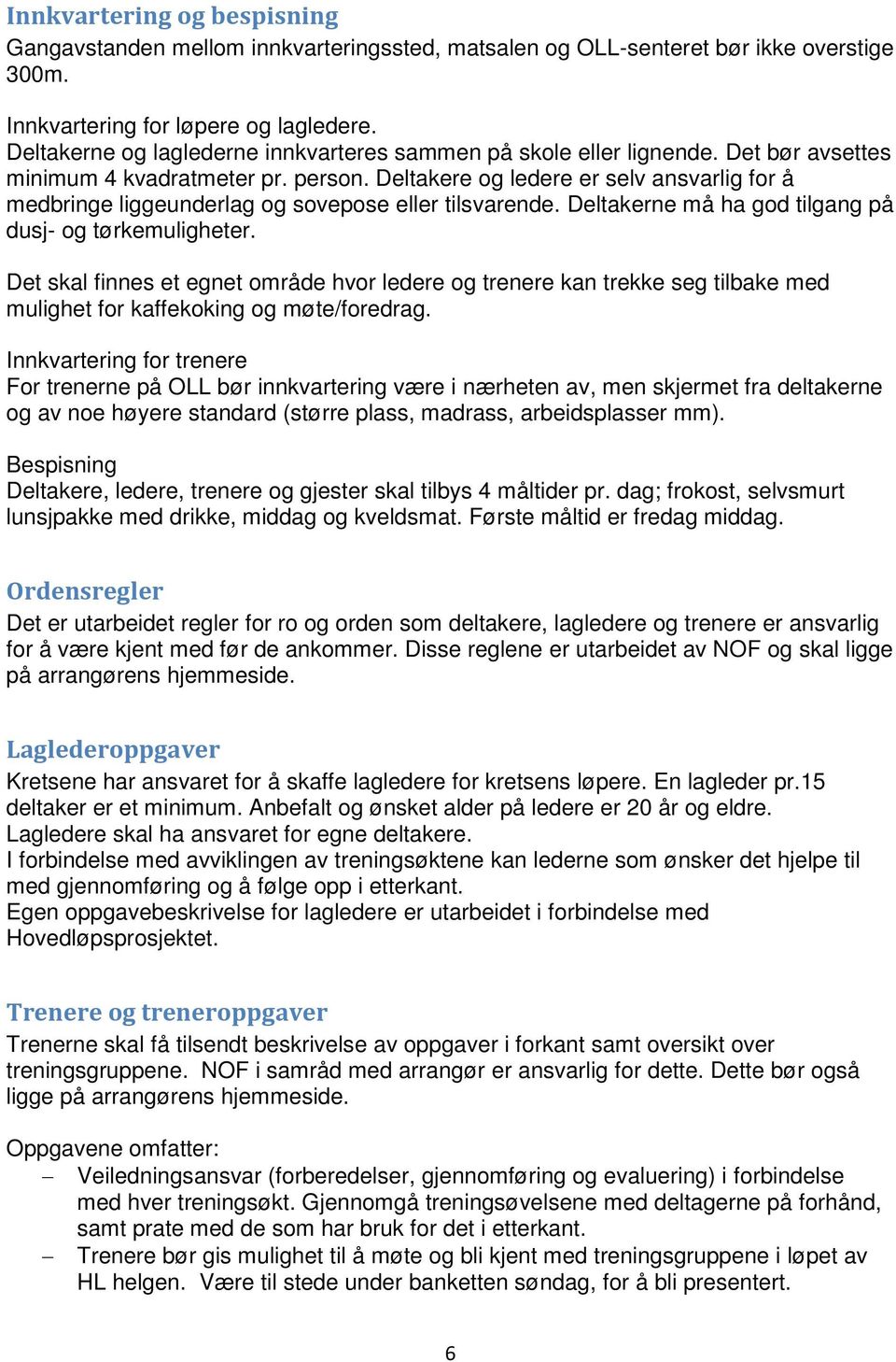 Deltakere og ledere er selv ansvarlig for å medbringe liggeunderlag og sovepose eller tilsvarende. Deltakerne må ha god tilgang på dusj- og tørkemuligheter.