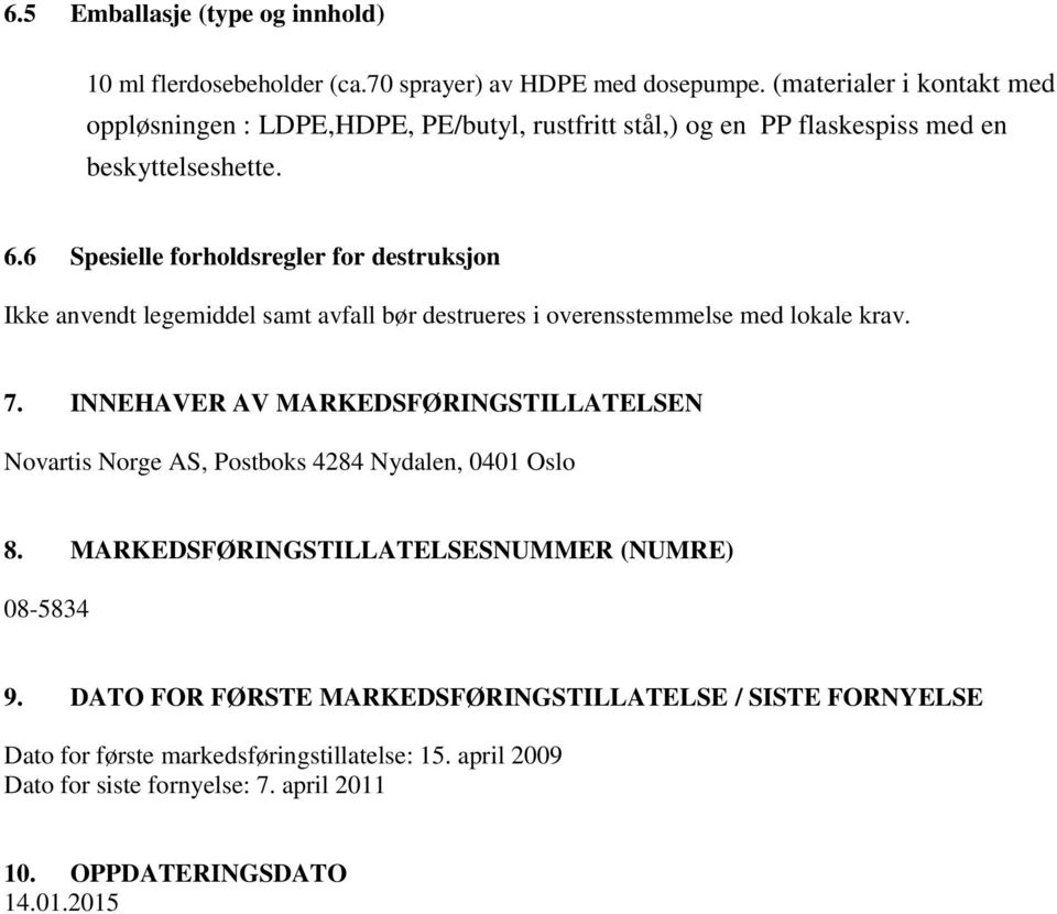 6 Spesielle forholdsregler for destruksjon Ikke anvendt legemiddel samt avfall bør destrueres i overensstemmelse med lokale krav. 7.