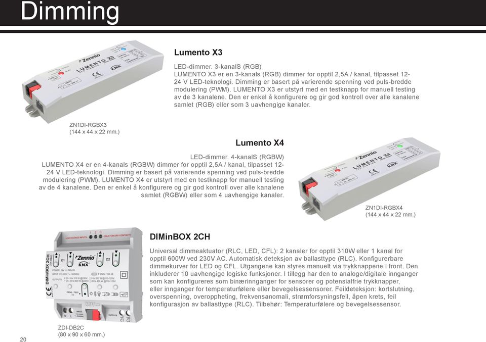 Den er enkel å konfigurere og gir god kontroll over alle kanalene samlet (RGB) eller som 3 uavhengige kanaler. ZN1DI-RGBX3 (144 x 44 x 22 mm.) Lumento X4 LED-dimmer.