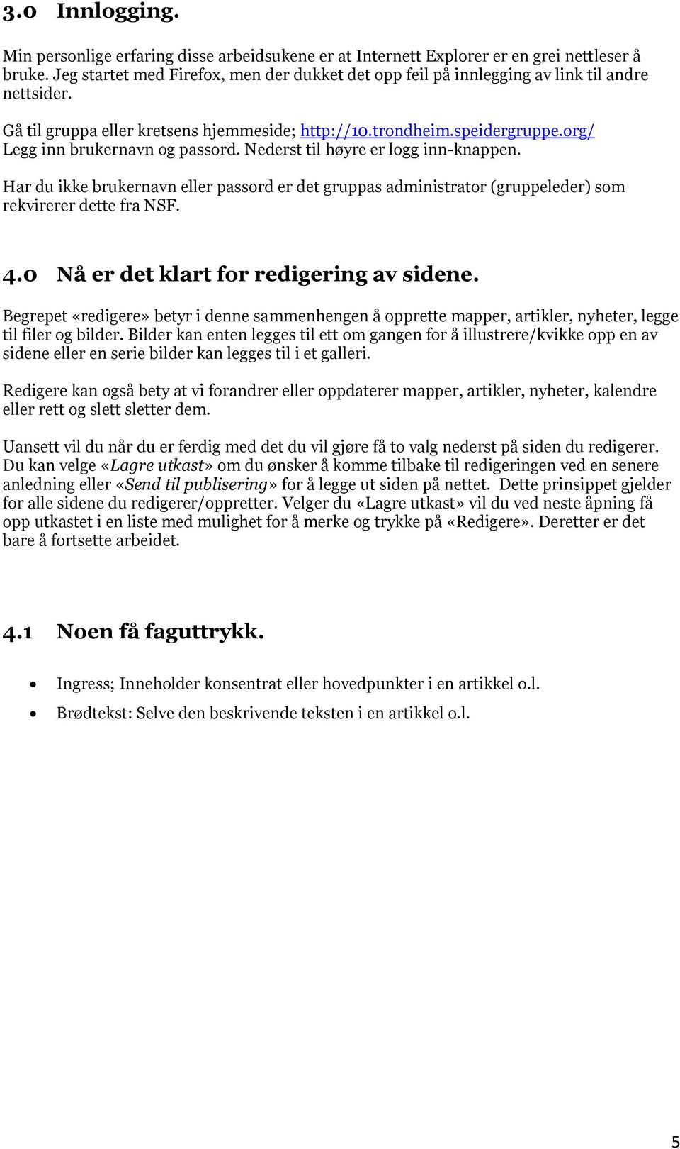 org/ Legg inn brukernavn og passord. Nederst til høyre er logg inn-knappen. Har du ikke brukernavn eller passord er det gruppas administrator (gruppeleder) som rekvirerer dette fra NSF. 4.