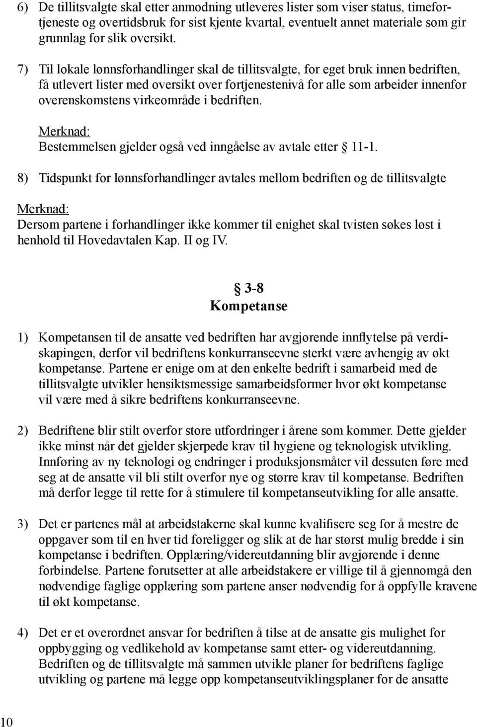 i bedriften. Merknad: Bestemmelsen gjelder også ved inngåelse av avtale etter 11-1.