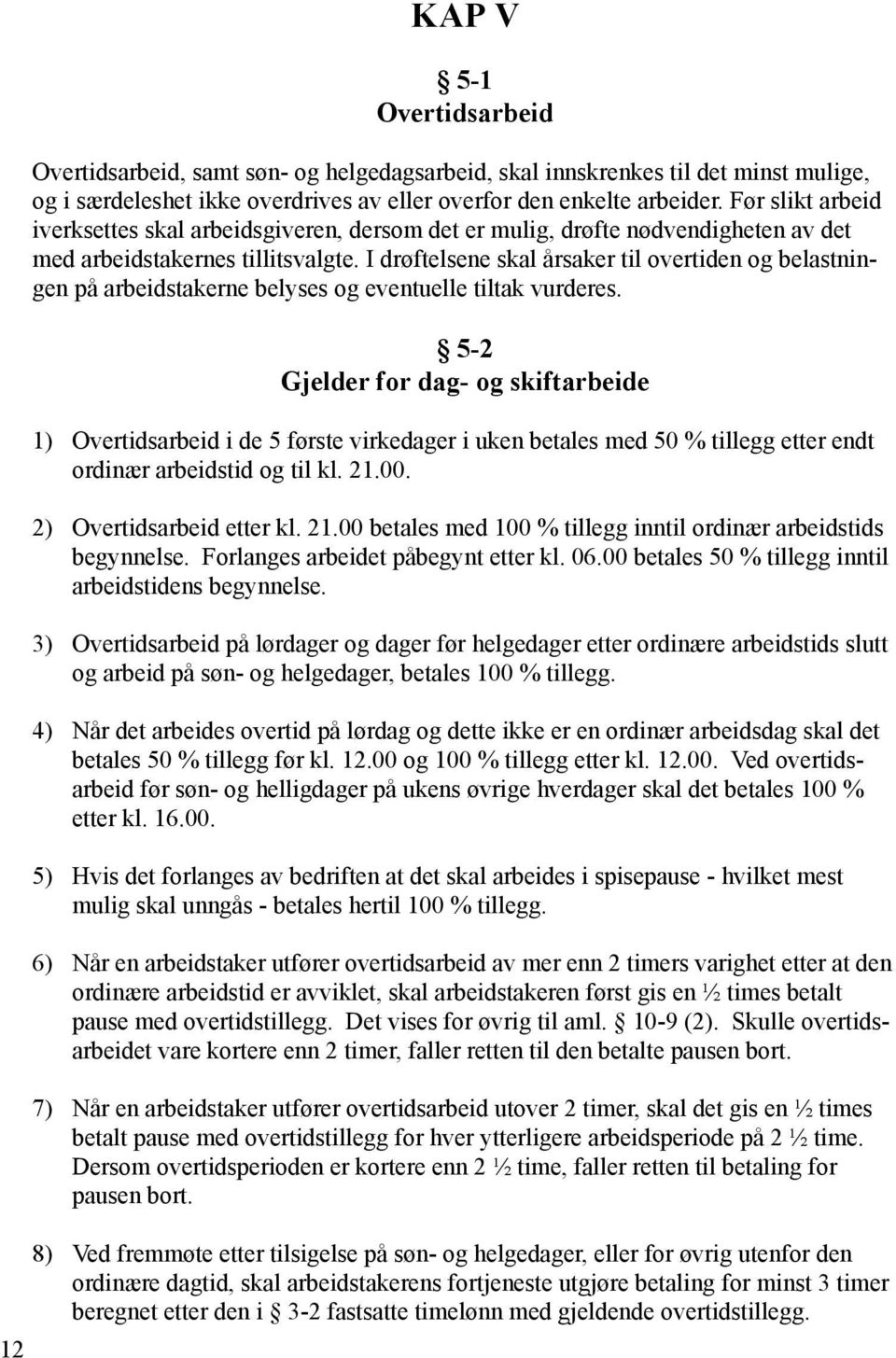 I drøftelsene skal årsaker til overtiden og belastningen på arbeidstakerne belyses og eventuelle tiltak vurderes.