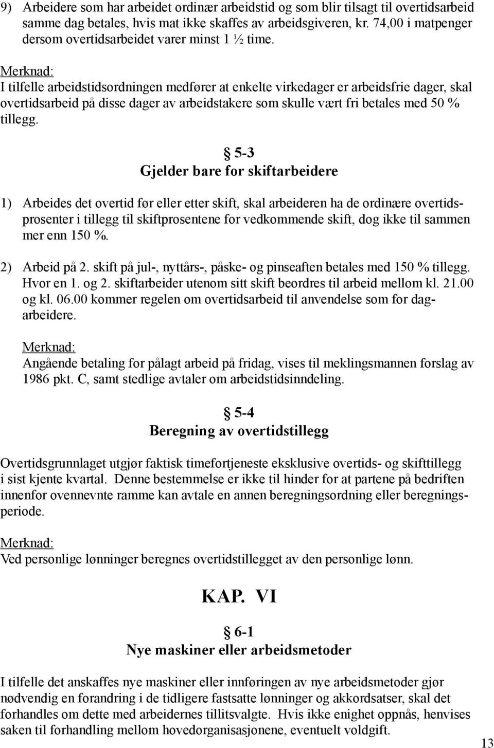 Merknad: I tilfelle arbeidstidsordningen medfører at enkelte virkedager er arbeidsfrie dager, skal overtidsarbeid på disse dager av arbeidstakere som skulle vært fri betales med 50 % tillegg.