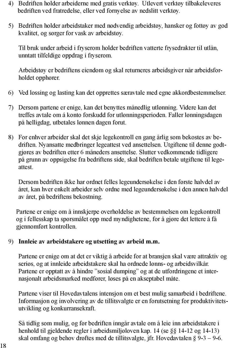 Til bruk under arbeid i fryserom holder bedriften vatterte frysedrakter til utlån, unntatt tilfeldige oppdrag i fryserom.