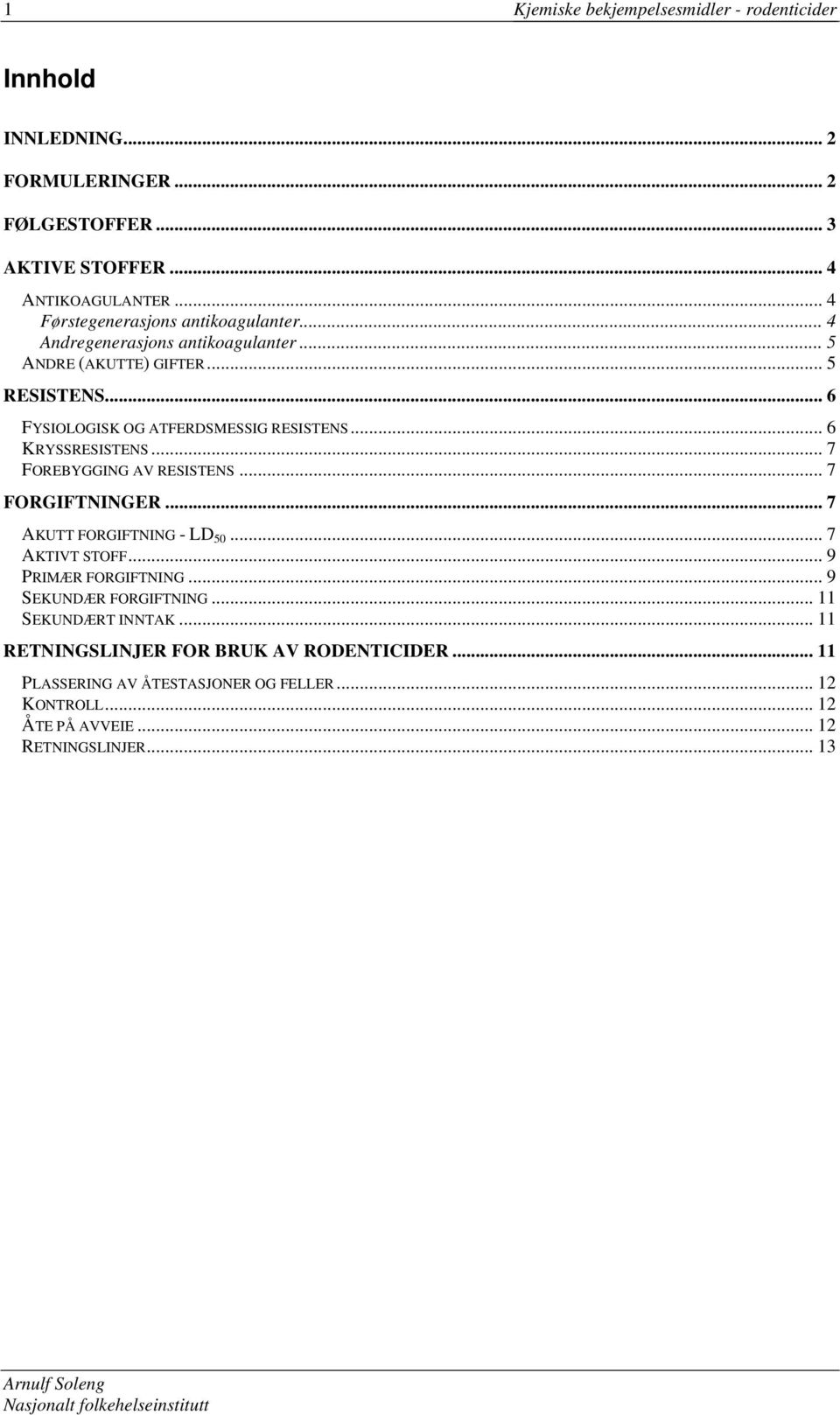 .. 6 KRYSSRESISTENS... 7 FOREBYGGING AV RESISTENS... 7 FORGIFTNINGER... 7 AKUTT FORGIFTNING - LD 50...7 AKTIVT STOFF... 9 PRIMÆR FORGIFTNING.