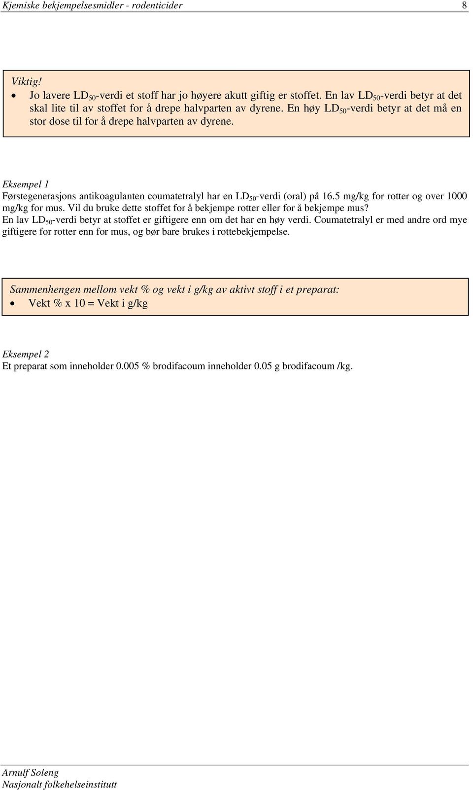 Eksempel 1 Førstegenerasjons antikoagulanten coumatetralyl har en LD 50 -verdi (oral) på 16.5 mg/kg for rotter og over 1000 mg/kg for mus.
