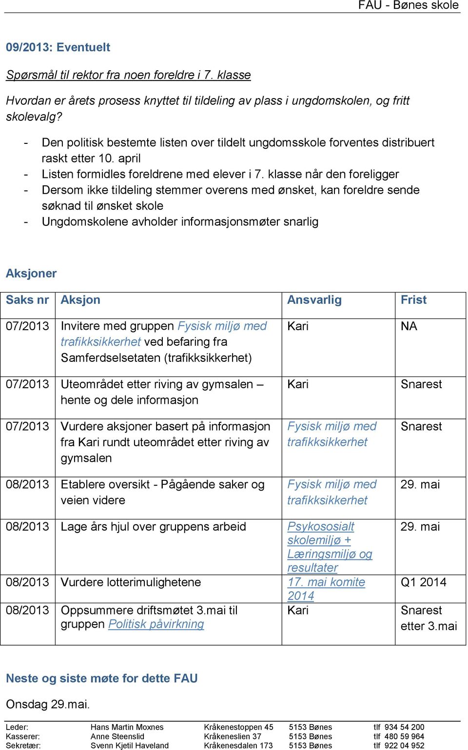 klasse når den foreligger - Dersom ikke tildeling stemmer overens med ønsket, kan foreldre sende søknad til ønsket skole - Ungdomskolene avholder informasjonsmøter snarlig Aksjoner Saks nr Aksjon