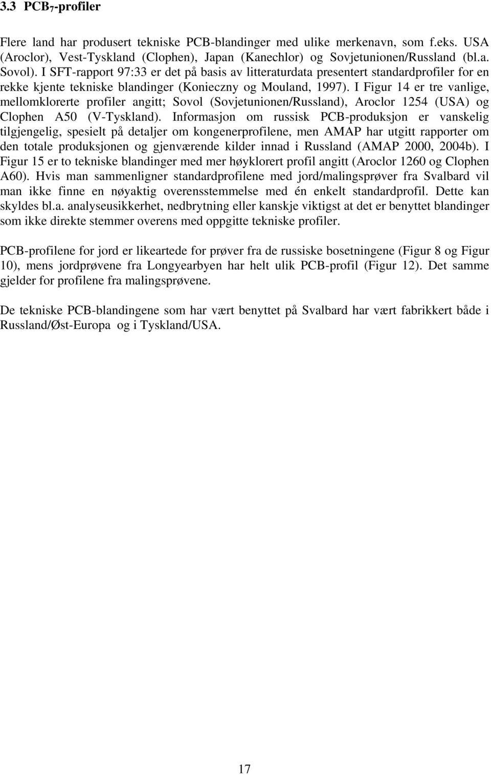 I Figur 14 er tre vanlige, mellomklorerte profiler angitt; Sovol (Sovjetunionen/Russland), Aroclor 1254 (USA) og Clophen A50 (V-Tyskland).