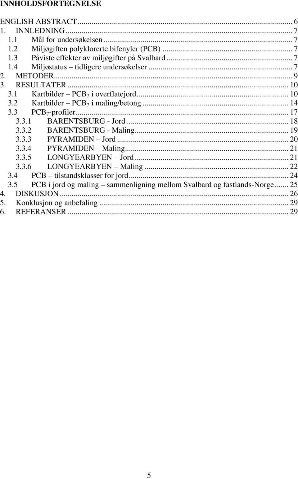 3 PCB 7 -profiler... 17 3.3.1 BARENTSBURG - Jord... 18 3.3.2 BARENTSBURG - Maling... 19 3.3.3 PYRAMIDEN Jord... 20 3.3.4 PYRAMIDEN Maling... 21 3.3.5 LONGYEARBYEN Jord... 21 3.3.6 LONGYEARBYEN Maling.