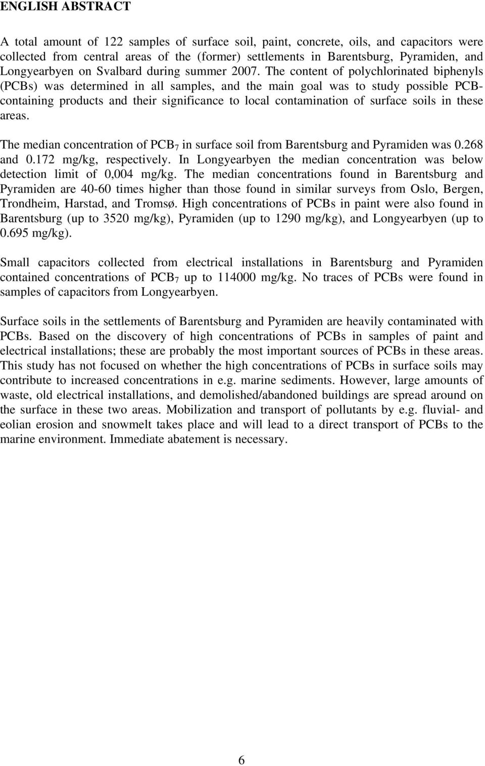 The content of polychlorinated biphenyls (PCBs) was determined in all samples, and the main goal was to study possible PCBcontaining products and their significance to local contamination of surface