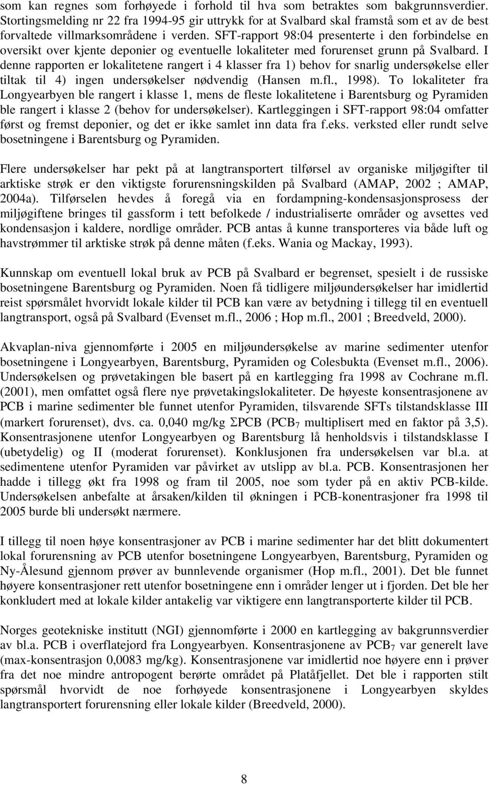 SFT-rapport 98:04 presenterte i den forbindelse en oversikt over kjente deponier og eventuelle lokaliteter med forurenset grunn på Svalbard.