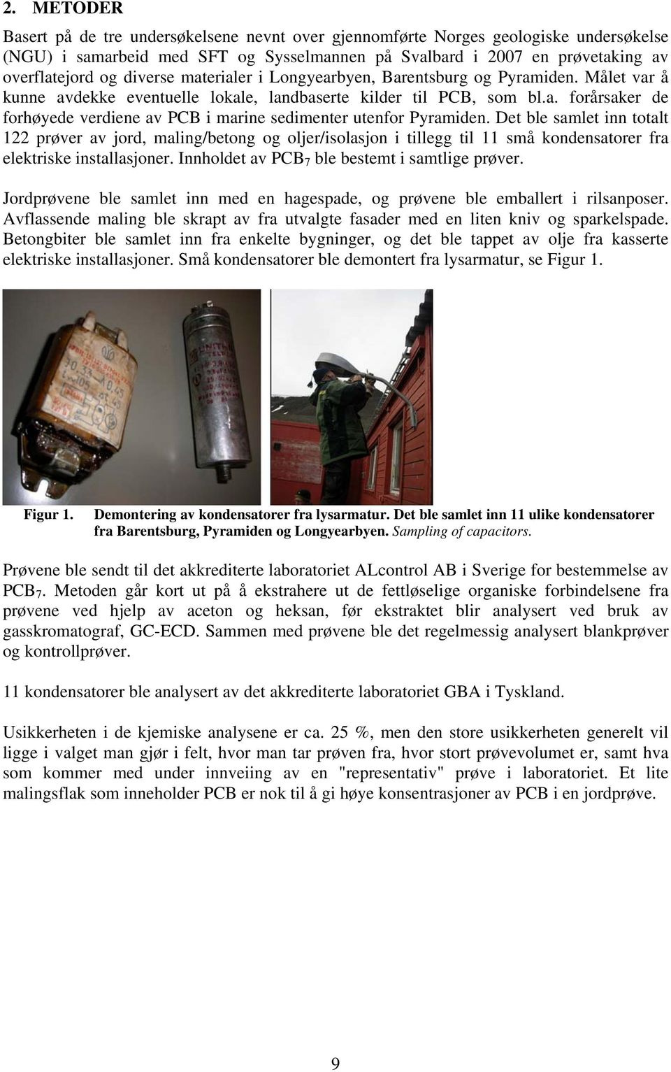 Det ble samlet inn totalt 122 prøver av jord, maling/betong og oljer/isolasjon i tillegg til 11 små kondensatorer fra elektriske installasjoner. Innholdet av PCB 7 ble bestemt i samtlige prøver.