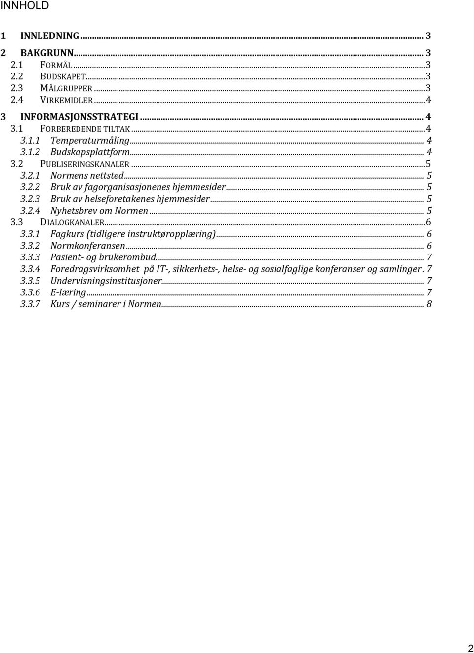 .. 5 3.2.4 Nyhetsbrev om Normen... 5 3.3 DIALOGKANALER... 6 3.3.1 Fagkurs (tidligere instruktøropplæring)... 6 3.3.2 Normkonferansen... 6 3.3.3 Pasient- og brukerombud... 7 3.3.4 Foredragsvirksomhet på IT-, sikkerhets-, helse- og sosialfaglige konferanser og samlinger.