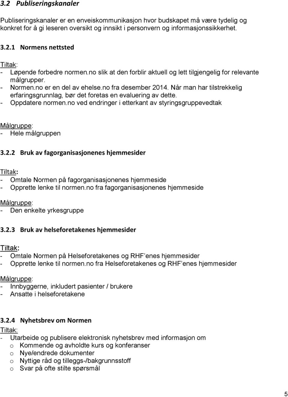 Når man har tilstrekkelig erfaringsgrunnlag, bør det foretas en evaluering av dette. - Oppdatere normen.no ved endringer i etterkant av styringsgruppevedtak - Hele målgruppen 3.2.