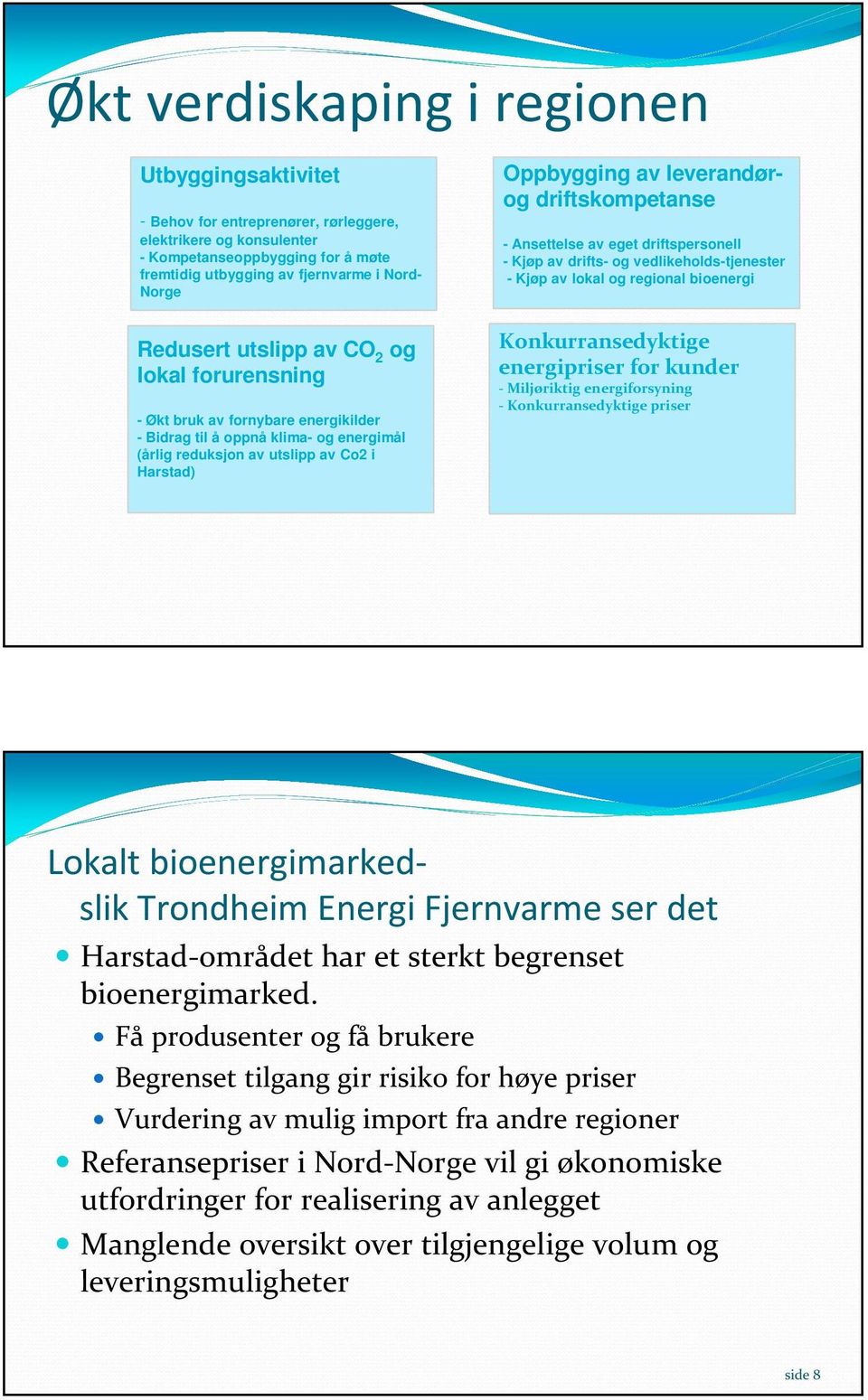 driftskompetanse - Ansettelse av eget driftspersonell - Kjøp av drifts- og vedlikeholds-tjenester - Kjøp av lokal og regional bioenergi Konkurransedyktige energipriser for kunder - Miljøriktig