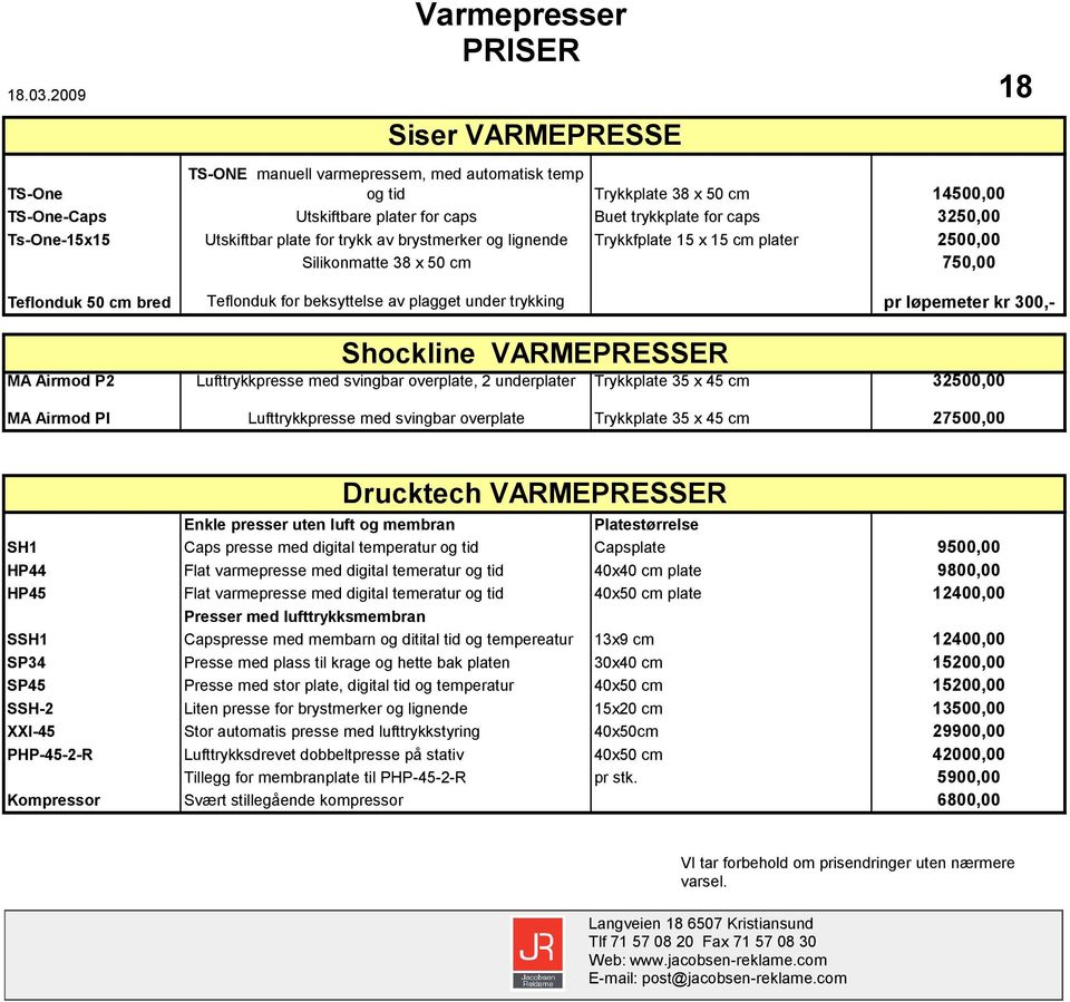 caps 3250,00 Ts-One-15x15 Utskiftbar plate for trykk av brystmerker og lignende Silikonmatte 38 x 50 cm Trykkfplate 15 x 15 cm plater 2500,00 750,00 18 Teflonduk 50 cm bred Teflonduk for beksyttelse