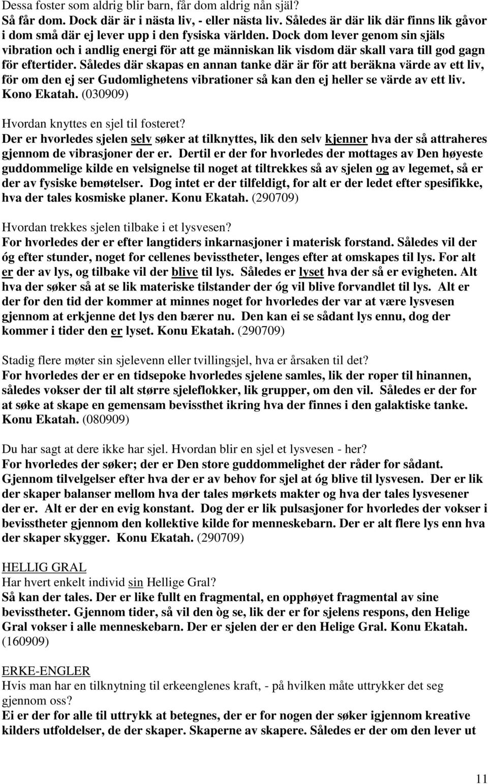 Dock dom lever genom sin själs vibration och i andlig energi för att ge människan lik visdom där skall vara till god gagn för eftertider.